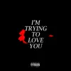 I'm Trying To Love You - Single album lyrics, reviews, download