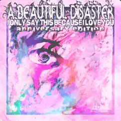 I Only Say This Because I Love You (Anniversary Edition) by A Beautiful Disaster album reviews, ratings, credits