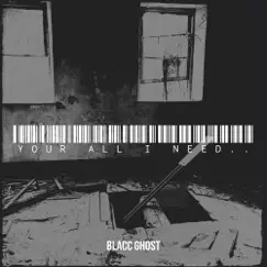 Your All I Need.. - Single by Blacc Ghost album reviews, ratings, credits