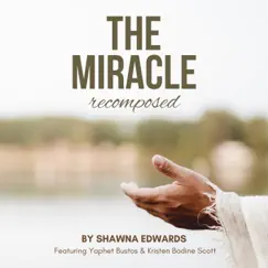 The Miracle (Recomposed) - Single [feat. Yaphet Bustos & Kristen Bodine Scott] - Single by Shawna Edwards album reviews, ratings, credits