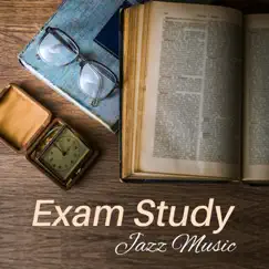 Exam Study Jazz Music: Classical Soft Jazz Music for Relaxation, Concentation and Learning by Jazz for Study Music Academy album reviews, ratings, credits