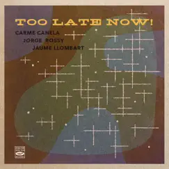Too Late Now! - Single by Carme Canela, Jorge Rossy & Jaume Llombart album reviews, ratings, credits