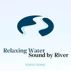 Relaxing Water Sound by River with White Noise (Loopable) by Life River Sound, Nature Lab & White Noise Therapy album reviews, ratings, credits