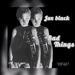 Bad Things - Single by Jax Black album reviews, ratings, credits