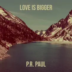 Love Is Bigger - Single by P.R. Paul album reviews, ratings, credits