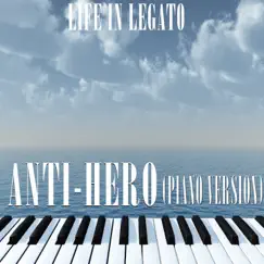 Anti-Hero (Piano Version) - Single by Life In Legato album reviews, ratings, credits