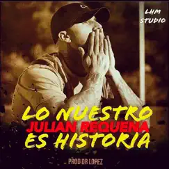 Lo Nuestro Es Historia - Single by Julián Requena album reviews, ratings, credits