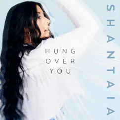 Hung Over You - Single by Shantaia album reviews, ratings, credits