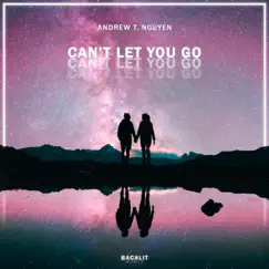 Can't Let You Go - Single by Andrew T. Nguyen album reviews, ratings, credits