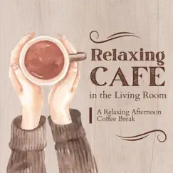 Relaxing Cafe in the Living Room - A Relaxing Afternoon Coffee Break by Cafe lounge & Cafe lounge Jazz album reviews, ratings, credits