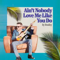 Ain't Nobody Love Me Like You Do - Single by Ry Bradley album reviews, ratings, credits