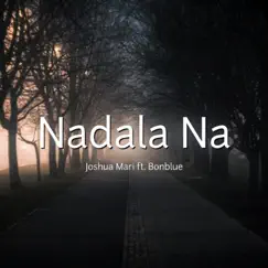 Nadala Na (feat. Bonblue) - Single by Joshua Mari album reviews, ratings, credits