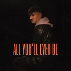All You'll Ever Be Song Lyrics