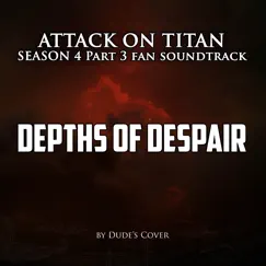 Depths of Despair (Attack on Titan Season 4, Pt. 3 Fan Soundtrack) - Single by Dude's Cover album reviews, ratings, credits