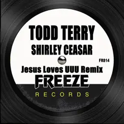 Jesus Loves UUU (Remix) - Single by Todd Terry & Shirley Caesar album reviews, ratings, credits