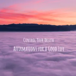 Affirmations for a Good Life - EP by Control Your Breath album reviews, ratings, credits