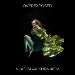 Overexposed - Single by Vladislav Kurnikov album reviews, ratings, credits