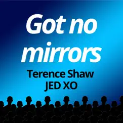 Got No Mirrors - Single by Terence Shaw & JED XO album reviews, ratings, credits