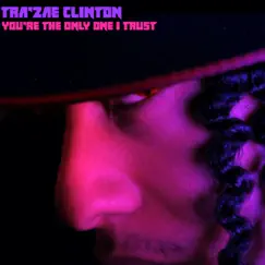 You're the Only One I Trust - Single by Tra'zae Clinton album reviews, ratings, credits