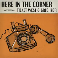 Here in the Corner - Single by Ticket West & Greg Izor album reviews, ratings, credits