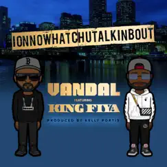 Ionnowhatchutalkinbout (feat. King Fiya) [Radio Edit] - Single by Vandal album reviews, ratings, credits