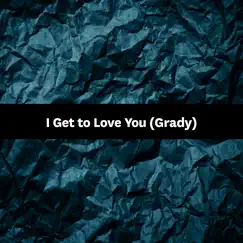 I Get to Love You (Grady) - Single by Songfinch album reviews, ratings, credits