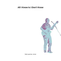 All I Know Is I Don't Know (feat. Jerimie) - Single by Raffy Ayala album reviews, ratings, credits