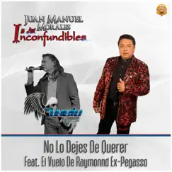 No Lo Dejes De Querer (feat. El Vuelo de Raymonnd) - Single by Juan Manuel Morales Y Los Inconfundibles album reviews, ratings, credits