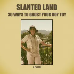 30 Ways To Ghost Your Boy Toy - Single by Slanted Land album reviews, ratings, credits