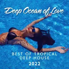 Deep Ocean of Love: Best of Tropical Deep House Music Chill Out Mix 2022 by Chillout Music Ensemble & Crazy Party Music Guys album reviews, ratings, credits