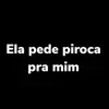 Ela Pede Piroca Pra Mim - Single album lyrics, reviews, download