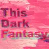 This Dark Fantasy - Single album lyrics, reviews, download