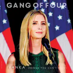 Ivanka (Things You Can't Have) - Single by Gang of Four album reviews, ratings, credits