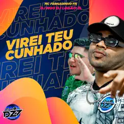 VIREI TEU CUNHADO (feat. DJ NOG) - Single by MC FERNANDINHO FN, DJ Lobão ZL & CLUB DA DZ7 album reviews, ratings, credits