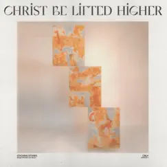 Christ Be Lifted Higher (feat. Clay Finnesand) Song Lyrics