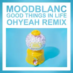 Good Things In Life (Ohyeah Remix) - Single by Moodblanc album reviews, ratings, credits