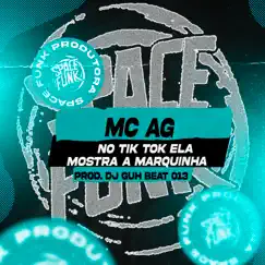 No Tik Tok Ela Mostra a Marquinha - Single by Mc Ag album reviews, ratings, credits