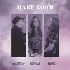Make Room - Single by Meredith Andrews, Sarah Reeves & Chris McClarney album reviews, ratings, credits