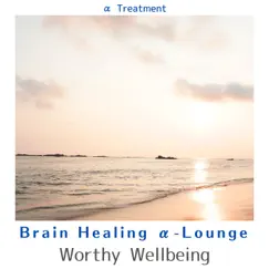Brain Healing Α-lounge - Worthy Wellbeing by α Treatment album reviews, ratings, credits