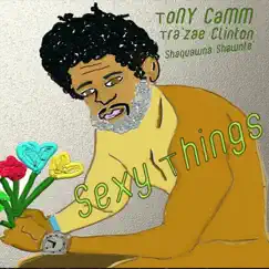 Sexy Things (feat. Tra'zae Clinton & Shaquawna Shawnte') - Single by Tony Camm album reviews, ratings, credits