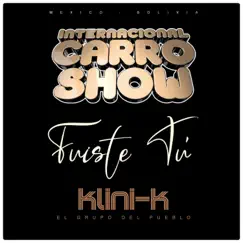 Fuiste Tú (feat. Internacional Carro Show) - Single by Klini-K album reviews, ratings, credits
