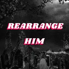 Rearrange Him (feat. 100 Shot Dooski) Song Lyrics