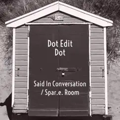 Said In Conversation / Spare Room - Single by Dot Edit Dot album reviews, ratings, credits