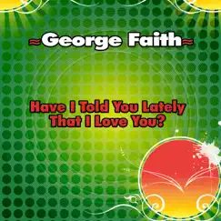 Have I Told You Lately That I Love You? - Single by George Faith album reviews, ratings, credits