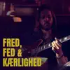 Fred, Fed & Kærlighed - Single album lyrics, reviews, download