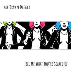 Tell Me What You're Scared Of - Single by Air Drawn Dagger album reviews, ratings, credits