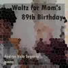 Waltz for Mom's 89th Birthday - Single album lyrics, reviews, download