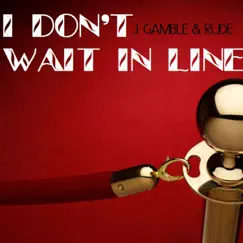 I Don't Wait in Line (feat. Rude Hustle) - Single by J. Gamble album reviews, ratings, credits