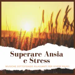 Superare Ansia e Stress - Musiche sottofondo rilassanti per vivere felici by Ansia Addio album reviews, ratings, credits