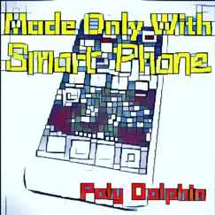 Made Only With Smart Phone by Poly Dolphin album reviews, ratings, credits